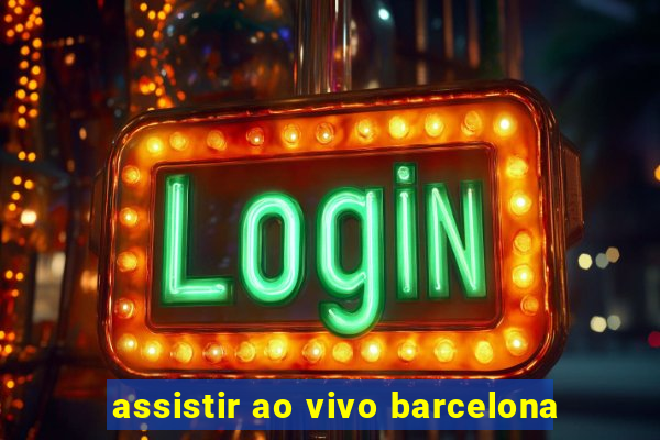 assistir ao vivo barcelona